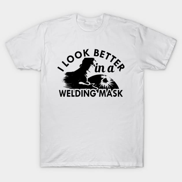 Welder - I look better in a welding mask T-Shirt by KC Happy Shop